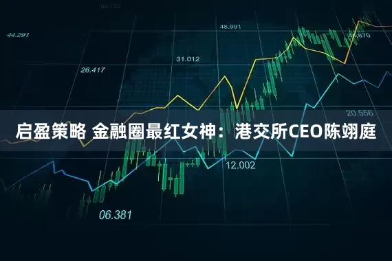 启盈策略 金融圈最红女神：港交所CEO陈翊庭