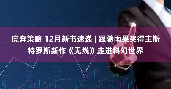 虎奔策略 12月新书速递 | 跟随雨果奖得主斯特罗斯新作《无线》走进科幻世界